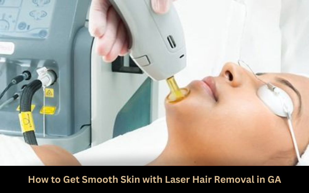 How to Get Smooth Skin with Laser Hair Removal in GA